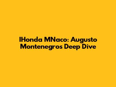 IHonda MNaco: Augusto Montenegro's Deep Dive