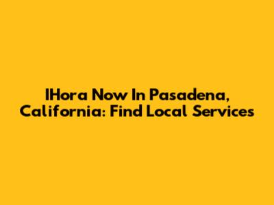 IHora Now In Pasadena, California: Find Local Services