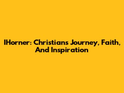 IHorner: Christian's Journey, Faith, And Inspiration