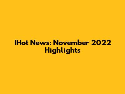 IHot News: November 2022 Highlights