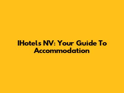 IHotels NV: Your Guide To Accommodation