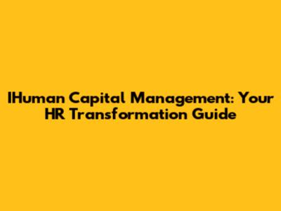 IHuman Capital Management: Your HR Transformation Guide