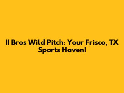 II Bro's Wild Pitch: Your Frisco, TX Sports Haven!