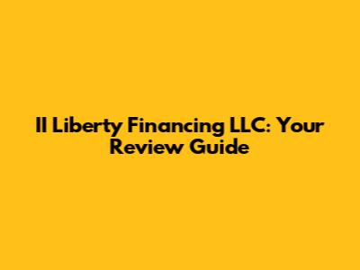 II Liberty Financing LLC: Your Review Guide