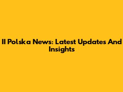 II Polska News: Latest Updates And Insights