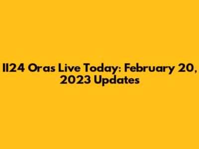 II24 Oras Live Today: February 20, 2023 Updates
