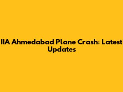 IIA Ahmedabad Plane Crash: Latest Updates