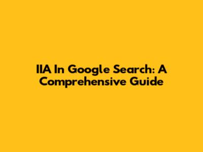 IIA In Google Search: A Comprehensive Guide