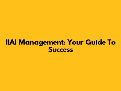 IIAI Management: Your Guide To Success