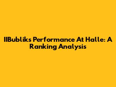 IIBublik's Performance At Halle: A Ranking Analysis