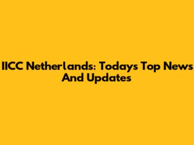 IICC Netherlands: Today's Top News And Updates