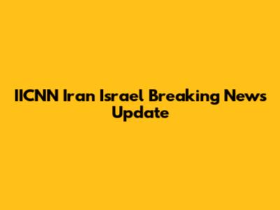 IICNN Iran Israel Breaking News Update