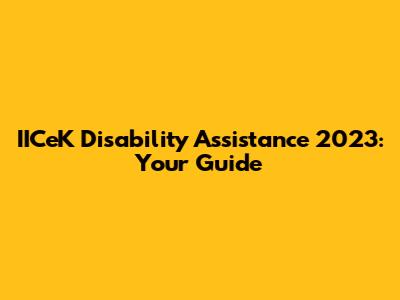 IICeK Disability Assistance 2023: Your Guide