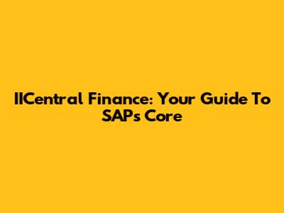 IICentral Finance: Your Guide To SAP's Core