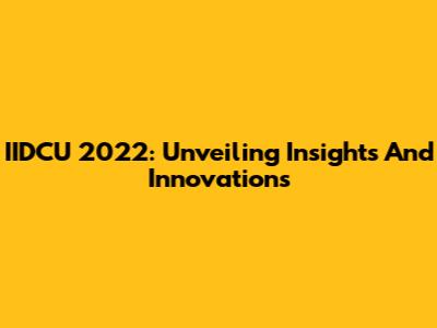 IIDCU 2022: Unveiling Insights And Innovations