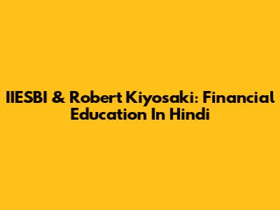 IIESBI & Robert Kiyosaki: Financial Education In Hindi