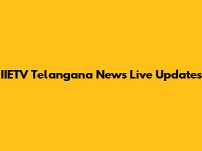 IIETV Telangana News Live Updates