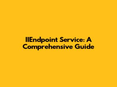 IIEndpoint Service: A Comprehensive Guide