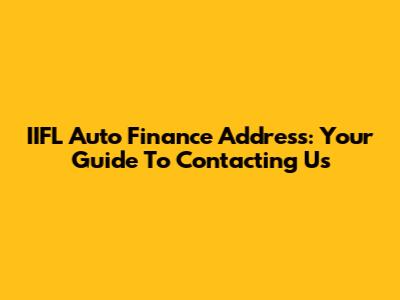 IIFL Auto Finance Address: Your Guide To Contacting Us
