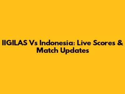 IIGILAS Vs Indonesia: Live Scores & Match Updates