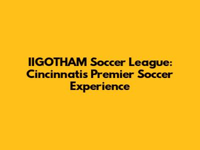 IIGOTHAM Soccer League: Cincinnati's Premier Soccer Experience