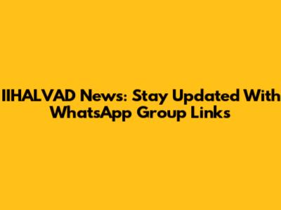 IIHALVAD News: Stay Updated With WhatsApp Group Links