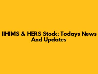IIHIMS & HERS Stock: Today's News And Updates