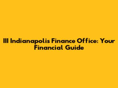 III Indianapolis Finance Office: Your Financial Guide