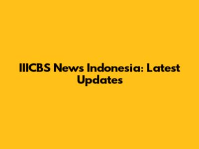 IIICBS News Indonesia: Latest Updates