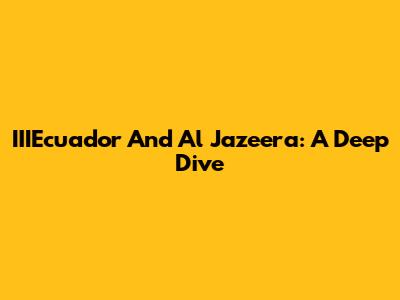IIIEcuador And Al Jazeera: A Deep Dive
