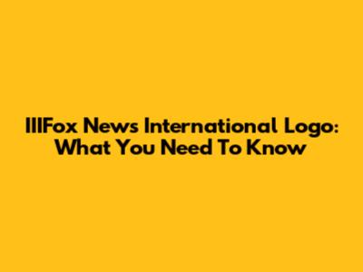 IIIFox News International Logo: What You Need To Know