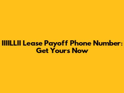IIIILLII Lease Payoff Phone Number: Get Yours Now