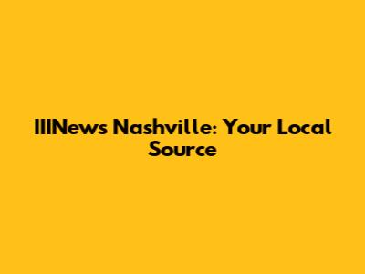 IIINews Nashville: Your Local Source