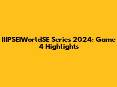 IIIPSEIWorldSE Series 2024: Game 4 Highlights