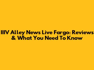 IIIV Alley News Live Fargo: Reviews & What You Need To Know