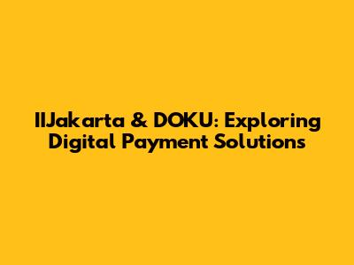 IIJakarta & DOKU: Exploring Digital Payment Solutions
