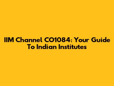 IIM Channel CO1084: Your Guide To Indian Institutes