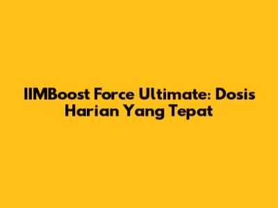 IIMBoost Force Ultimate: Dosis Harian Yang Tepat