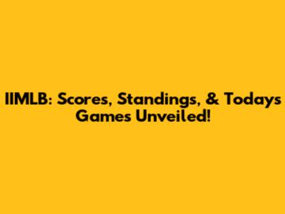 IIMLB: Scores, Standings, & Today's Games Unveiled!