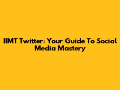 IIMT Twitter: Your Guide To Social Media Mastery