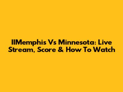 IIMemphis Vs Minnesota: Live Stream, Score & How To Watch