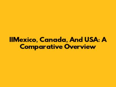 IIMexico, Canada, And USA: A Comparative Overview