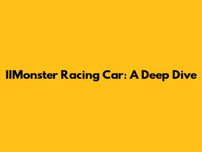 IIMonster Racing Car: A Deep Dive