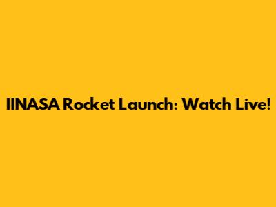 IINASA Rocket Launch: Watch Live!