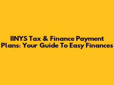 IINYS Tax & Finance Payment Plans: Your Guide To Easy Finances