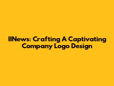 IINews: Crafting A Captivating Company Logo Design