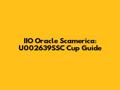 IIO Oracle Scamerica: U002639SSC Cup Guide