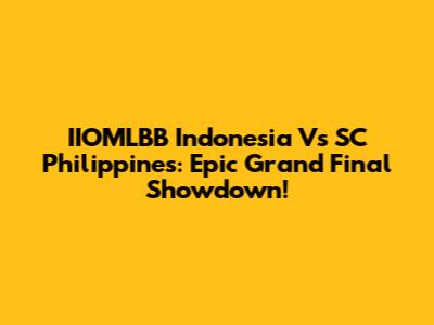IIOMLBB Indonesia Vs SC Philippines: Epic Grand Final Showdown!