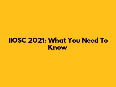 IIOSC 2021: What You Need To Know