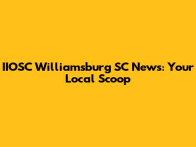 IIOSC Williamsburg SC News: Your Local Scoop